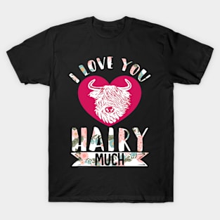 Highland Cow Highland Cattle I Love You Hairy Much T-Shirt